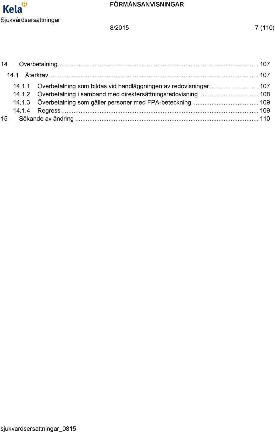 1.3 Överbetalning som gäller personer med FPA-beteckning... 109 14.1.4 Regress.