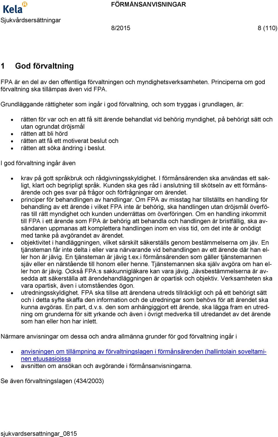 dröjsmål rätten att bli hörd rätten att få ett motiverat beslut och rätten att söka ändring i beslut. I god förvaltning ingår även krav på gott språkbruk och rådgivningsskyldighet.