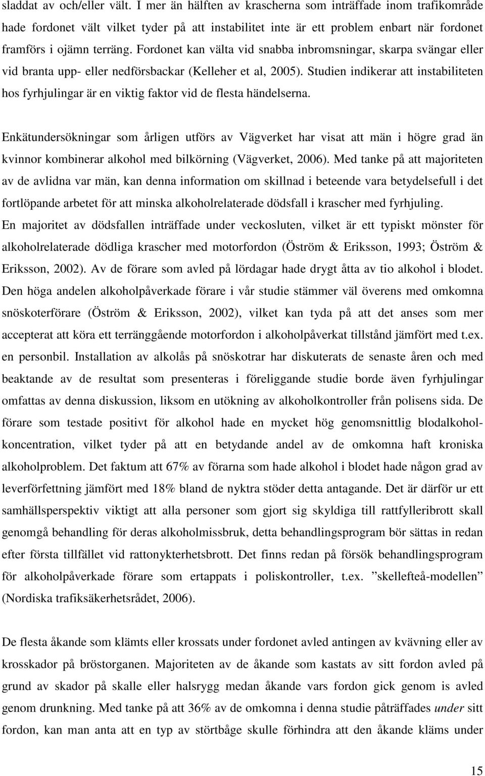 Fordonet kan välta vid snabba inbromsningar, skarpa svängar eller vid branta upp- eller nedförsbackar (Kelleher et al, 2005).