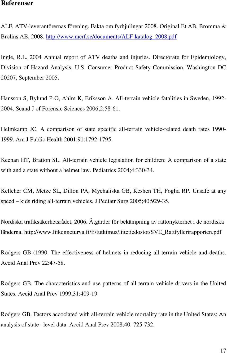 All-terrain vehicle fatalities in Sweden, 1992-2004. Scand J of Forensic Sciences 2006;2:58-61. Helmkamp JC. A comparison of state specific all-terrain vehicle-related death rates 1990-1999.