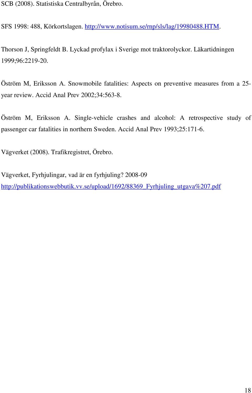 Snowmobile fatalities: Aspects on preventive measures from a 25- year review. Accid Anal Prev 2002;34:563-8. Öström M, Eriksson A.