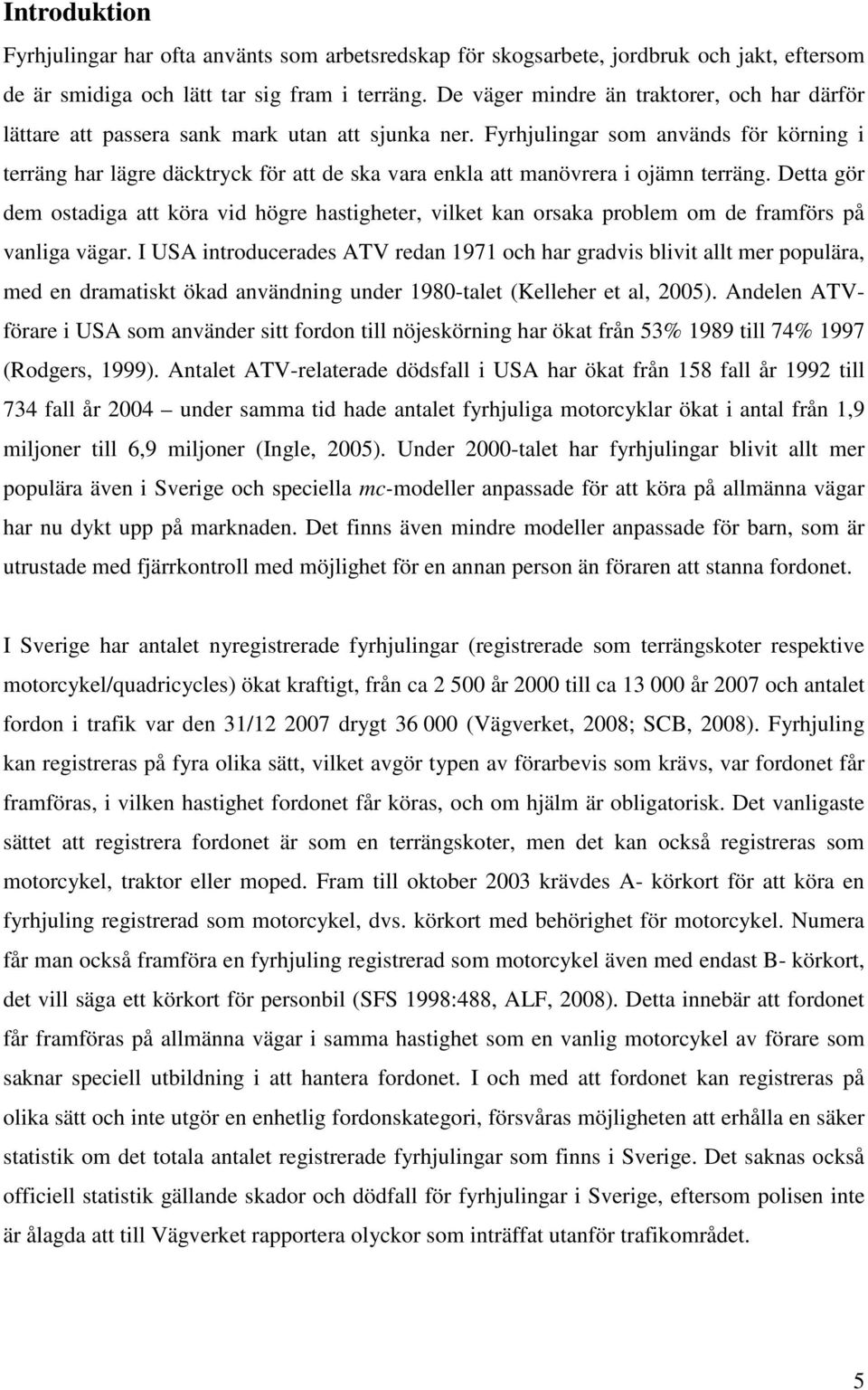 Fyrhjulingar som används för körning i terräng har lägre däcktryck för att de ska vara enkla att manövrera i ojämn terräng.