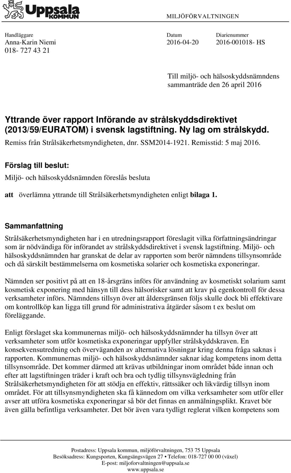 Förslag till beslut: Miljö- och hälsoskyddsnämnden föreslås besluta att överlämna yttrande till Strålsäkerhetsmyndigheten enligt bilaga 1.