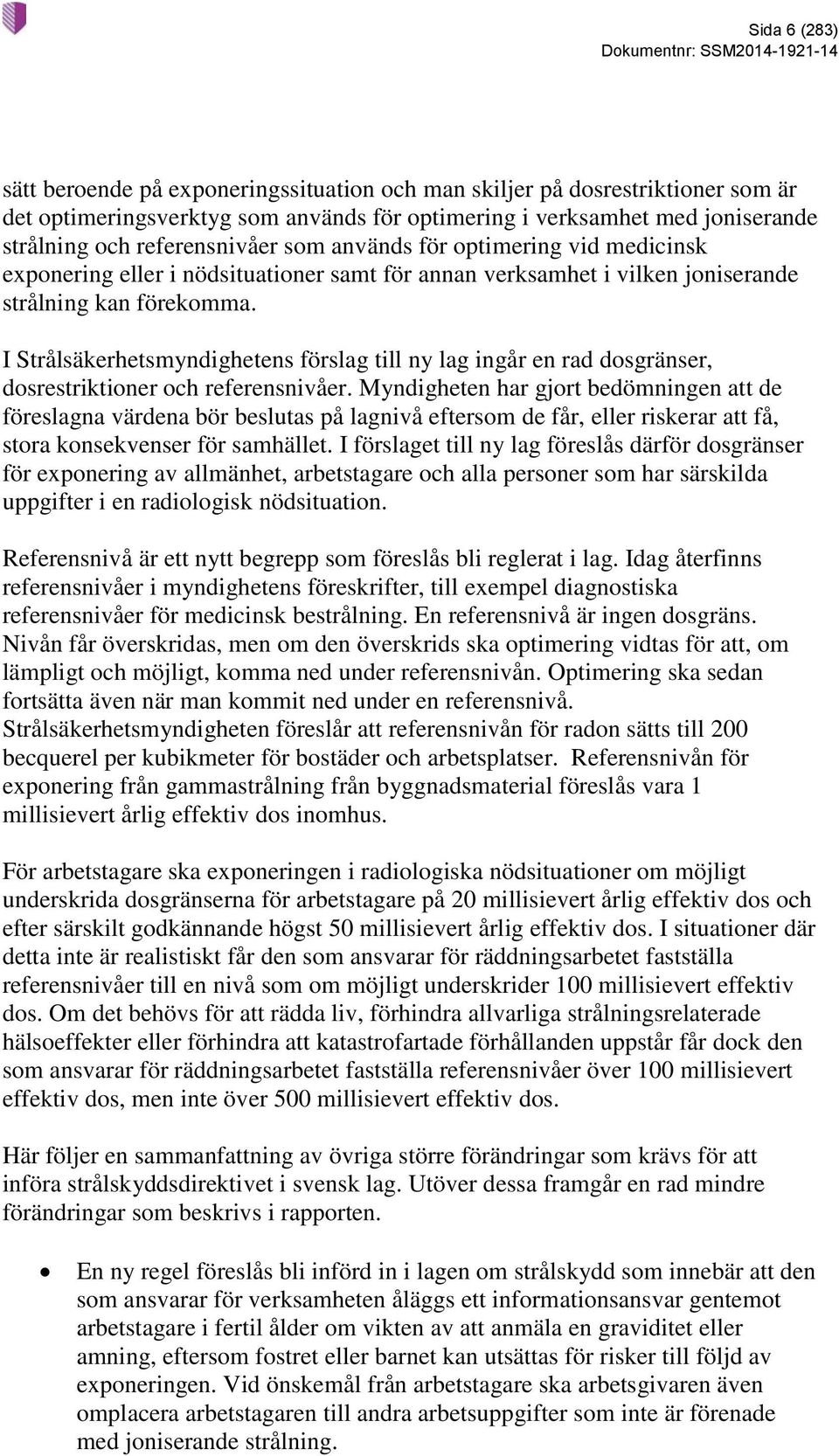 I Strålsäkerhetsmyndighetens förslag till ny lag ingår en rad dosgränser, dosrestriktioner och referensnivåer.