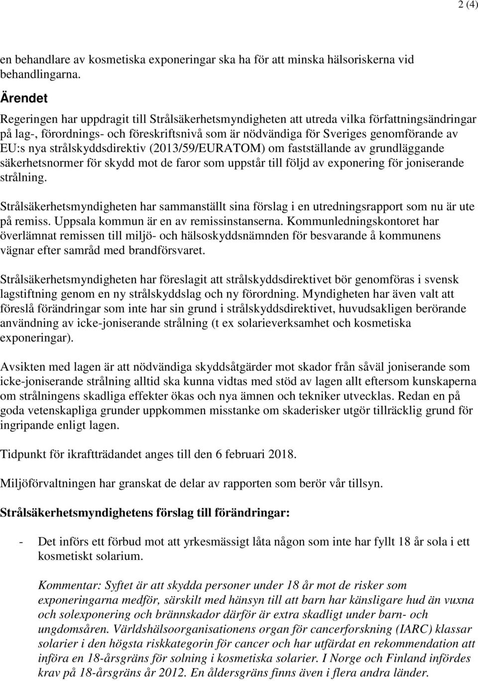 nya strålskyddsdirektiv (2013/59/EURATOM) om fastställande av grundläggande säkerhetsnormer för skydd mot de faror som uppstår till följd av exponering för joniserande strålning.