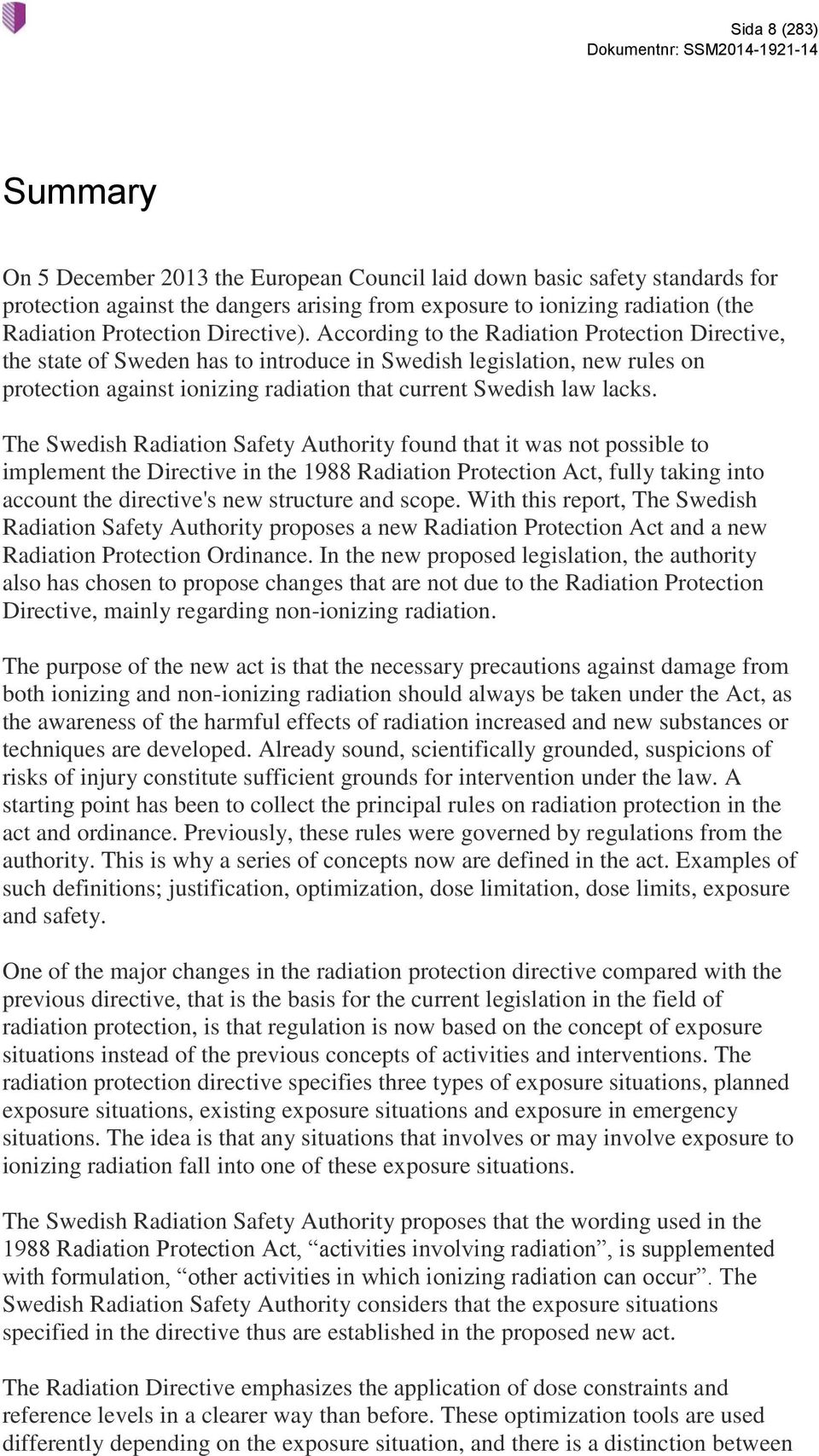 According to the Radiation Protection Directive, the state of Sweden has to introduce in Swedish legislation, new rules on protection against ionizing radiation that current Swedish law lacks.