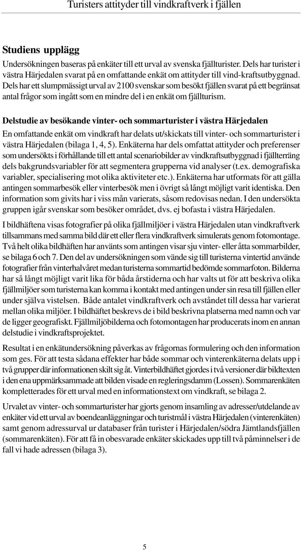 Delstudie av besökande vinter- och sommarturister i västra Härjedalen En omfattande enkät om vindkraft har delats ut/skickats till vinter- och sommarturister i västra Härjedalen (bilaga 1, 4, 5).