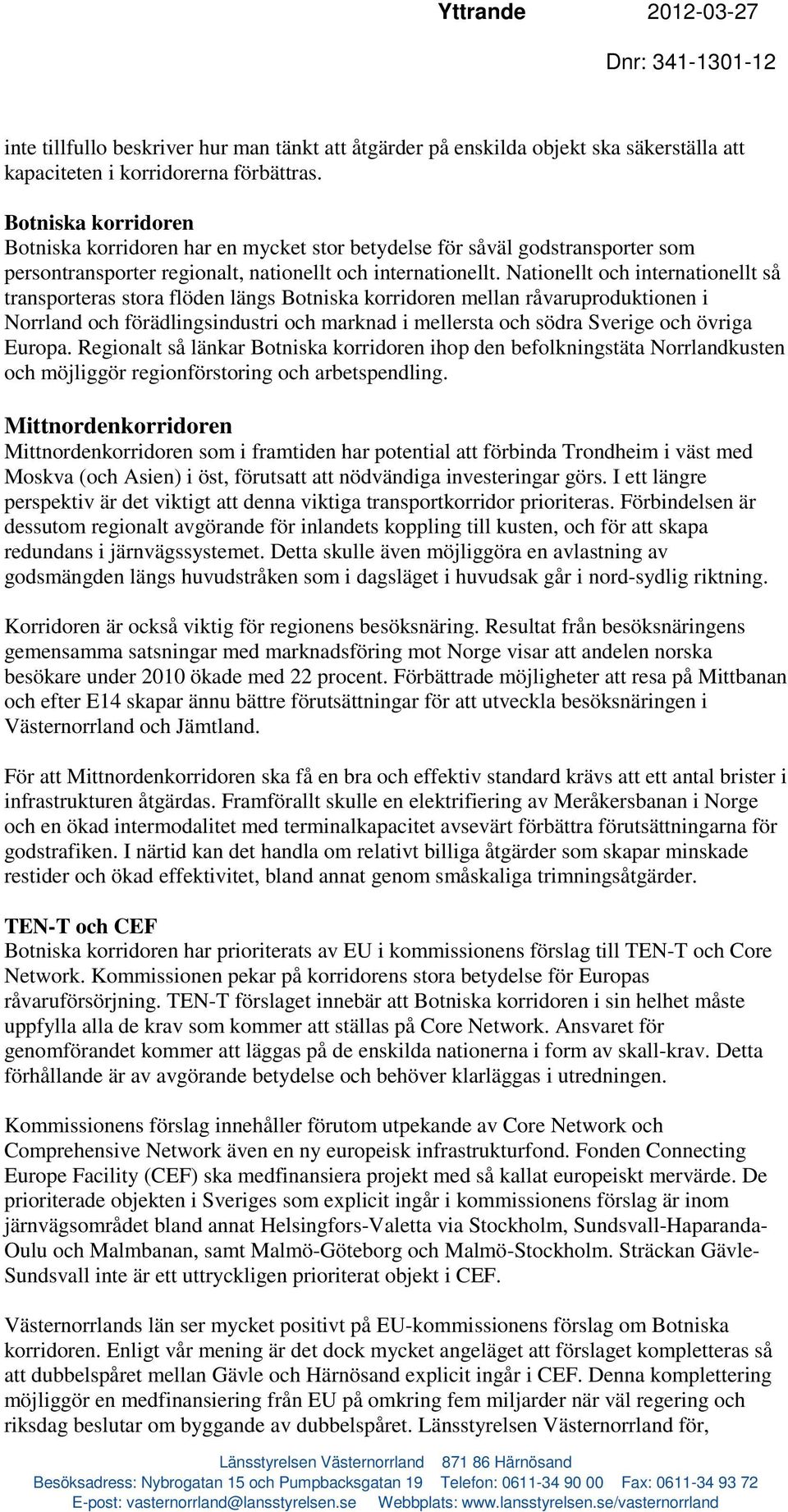 Nationellt och internationellt så transporteras stora flöden längs Botniska korridoren mellan råvaruproduktionen i Norrland och förädlingsindustri och marknad i mellersta och södra Sverige och övriga