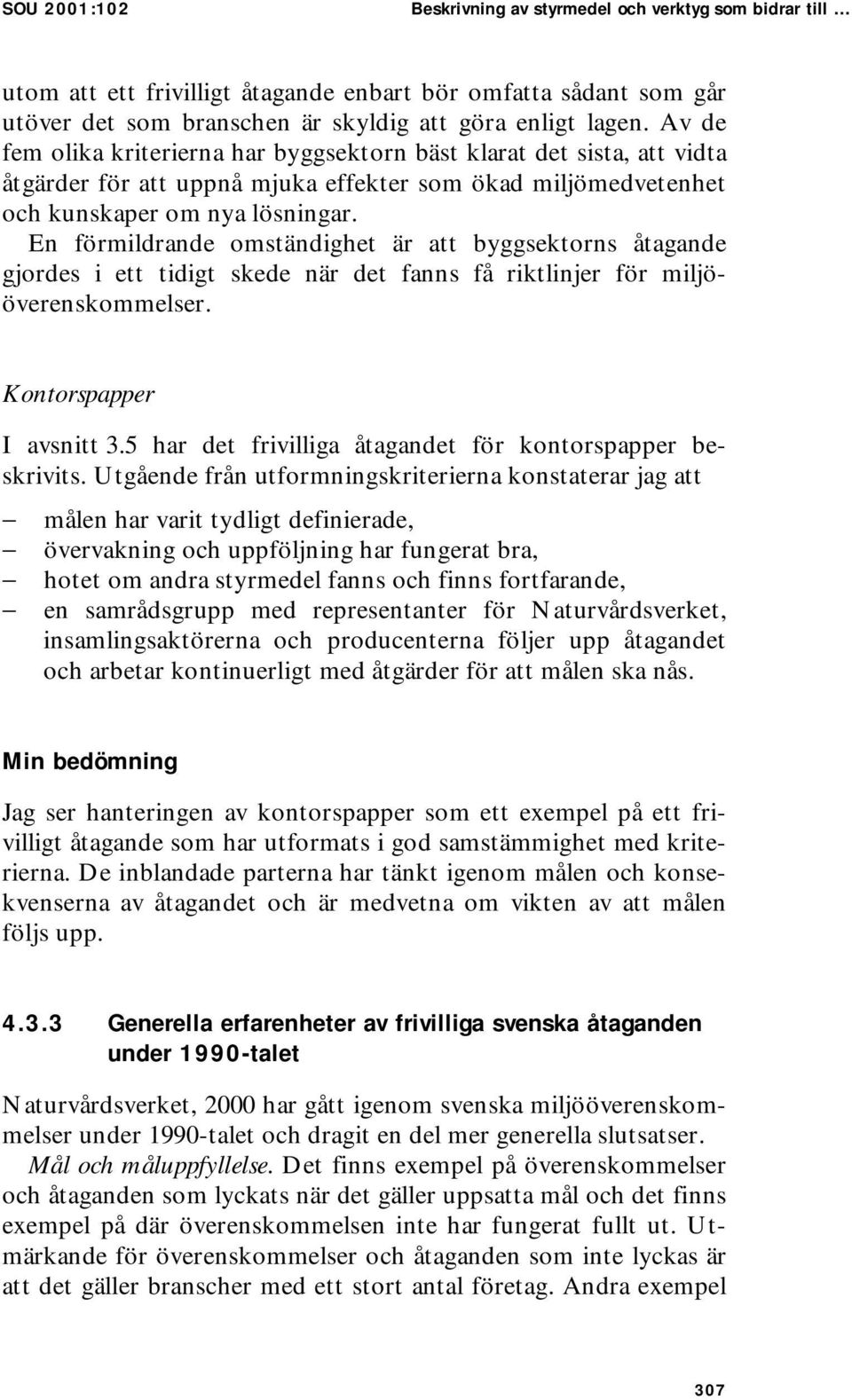 En förmildrande omständighet är att byggsektorns åtagande gjordes i ett tidigt skede när det fanns få riktlinjer för miljööverenskommelser. Kontorspapper I avsnitt 3.