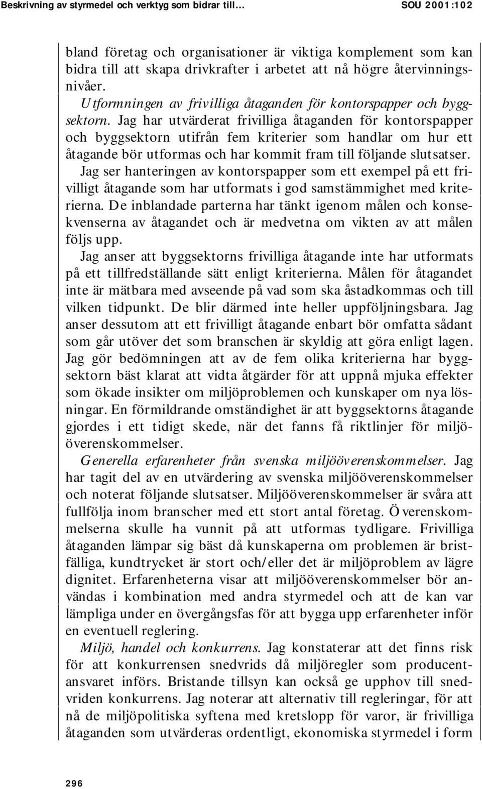 Jag har utvärderat frivilliga åtaganden för kontorspapper och byggsektorn utifrån fem kriterier som handlar om hur ett åtagande bör utformas och har kommit fram till följande slutsatser.