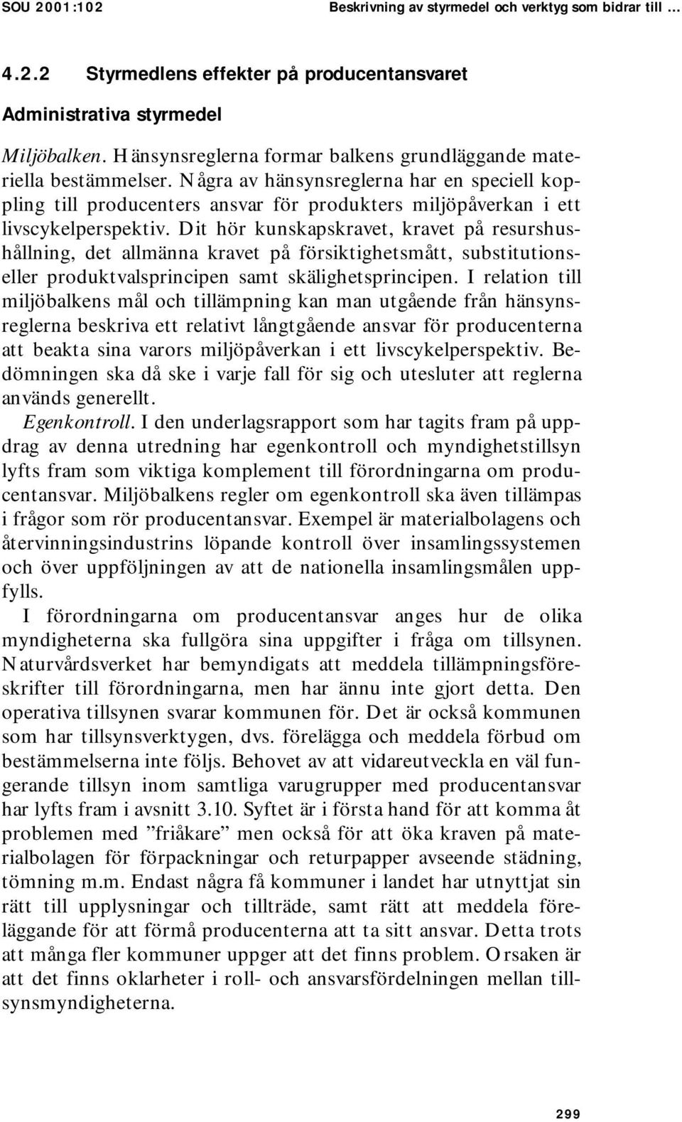 Dit hör kunskapskravet, kravet på resurshushållning, det allmänna kravet på försiktighetsmått, substitutionseller produktvalsprincipen samt skälighetsprincipen.