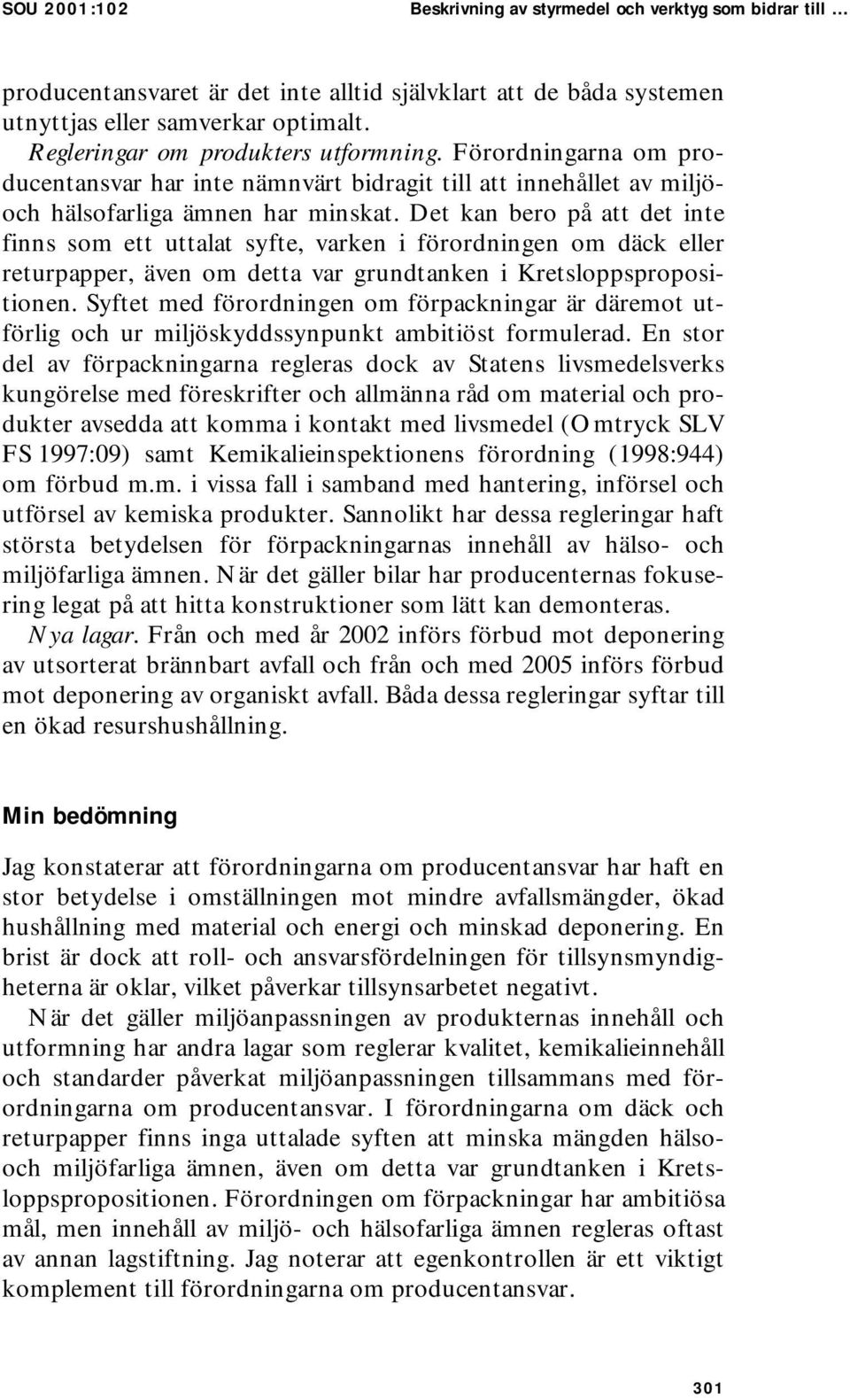 Det kan bero på att det inte finns som ett uttalat syfte, varken i förordningen om däck eller returpapper, även om detta var grundtanken i Kretsloppspropositionen.