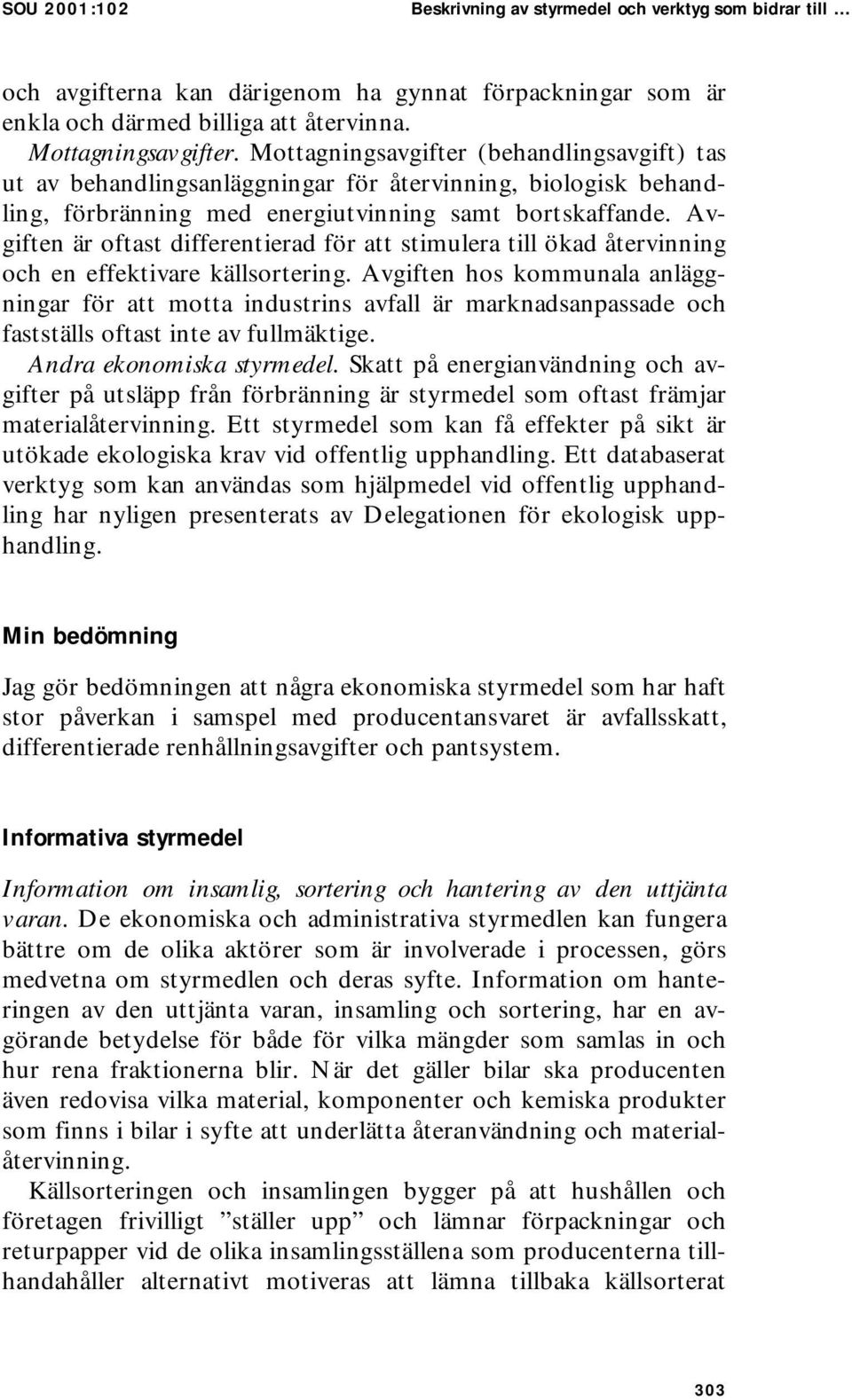 Avgiften är oftast differentierad för att stimulera till ökad återvinning och en effektivare källsortering.