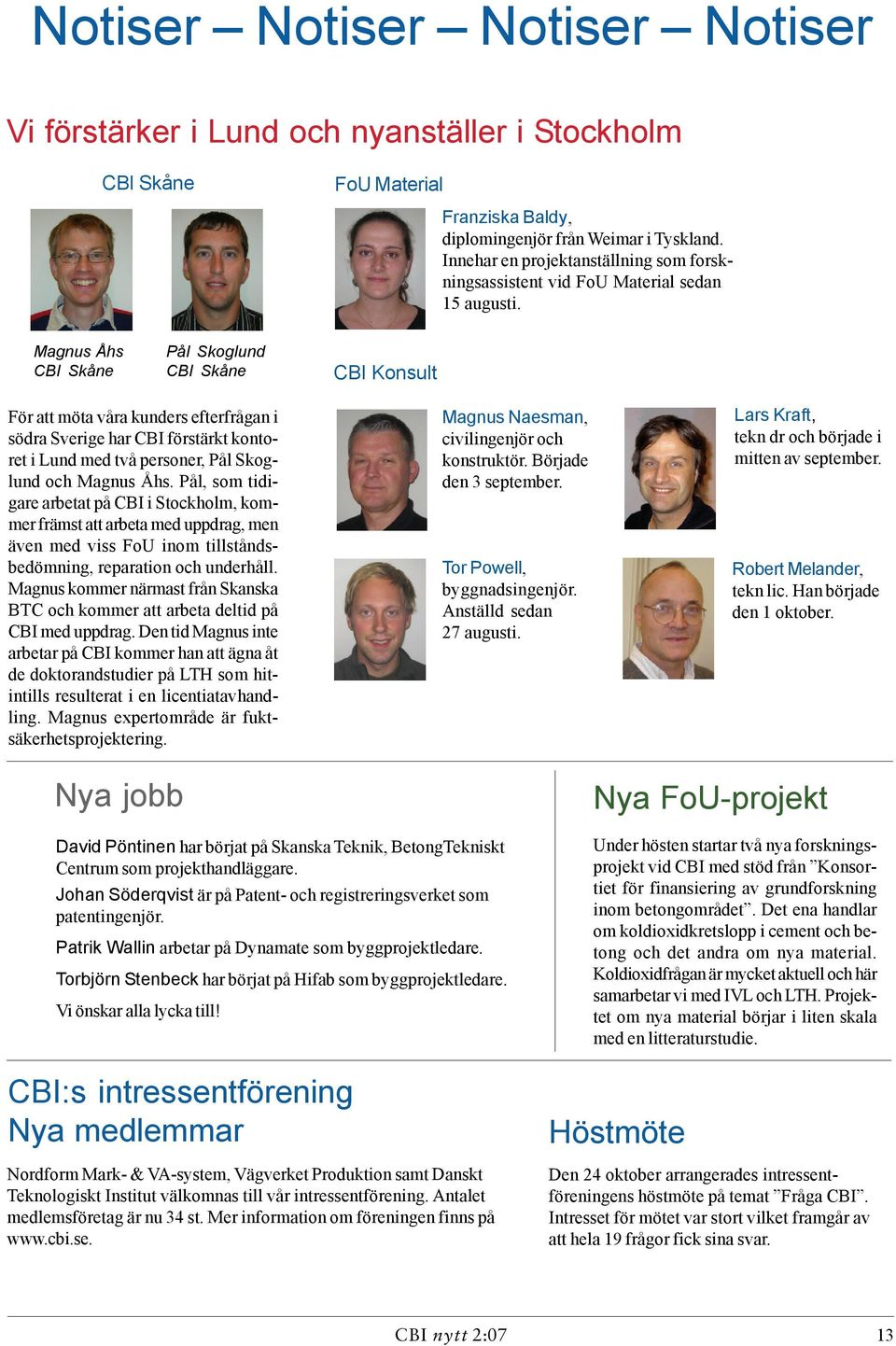 Magnus Åhs CBI Skåne Pål Skoglund CBI Skåne CBI Konsult För att möta våra kunders efterfrågan i södra Sverige har CBI förstärkt kontoret i Lund med två personer, Pål Skoglund och Magnus Åhs.