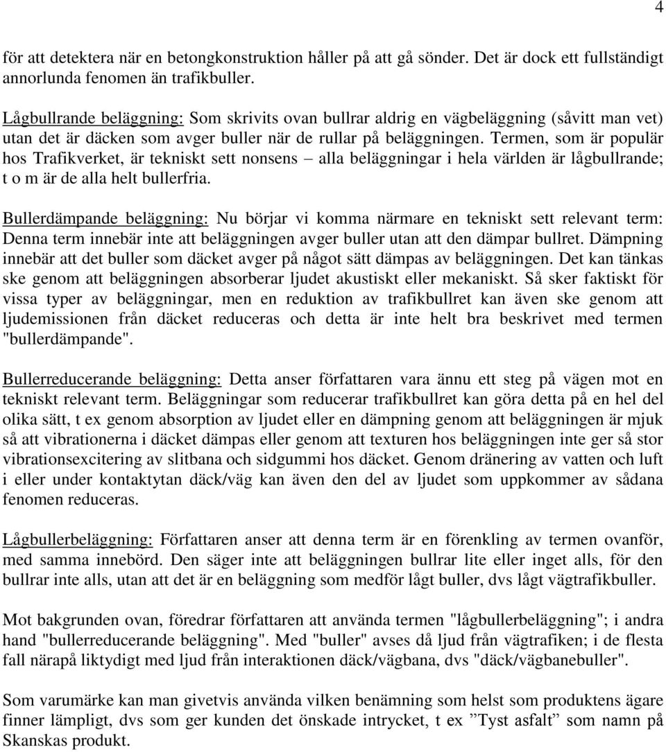 Termen, som är populär hos Trafikverket, är tekniskt sett nonsens alla beläggningar i hela världen är lågbullrande; t o m är de alla helt bullerfria.