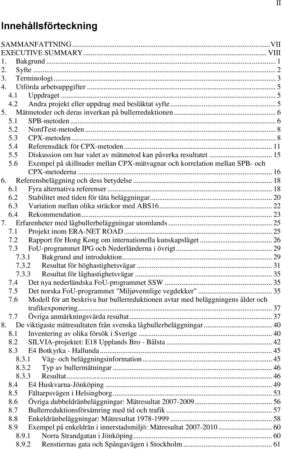 .. 8 5.4 Referensdäck för CPX-metoden... 11 5.5 Diskussion om hur valet av mätmetod kan påverka resultatet... 15 5.