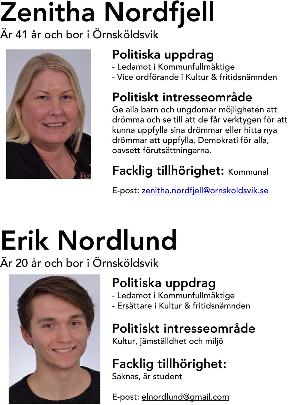 Demokrati för alla, oavsett förutsättningarna. Facklig tillhörighet: Kommunal E-post: zenitha.nordfjell@ornskoldsvik.