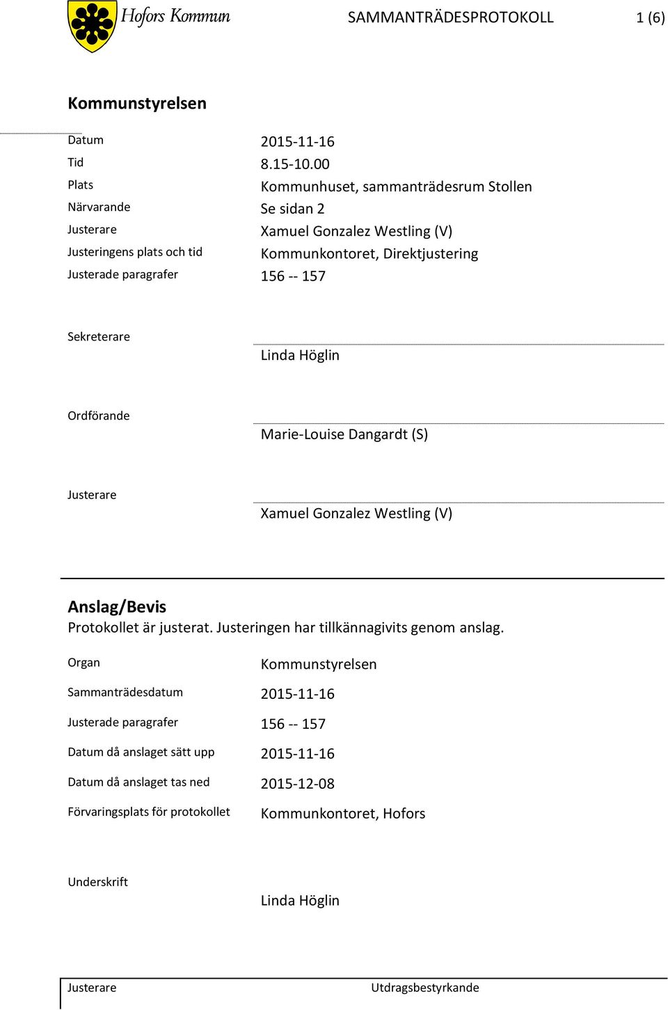 Direktjustering Justerade paragrafer 156 -- 157 Sekreterare Linda Höglin Ordförande Marie-Louise Dangardt (S) amuel Gonzalez Westling (V) Anslag/Bevis