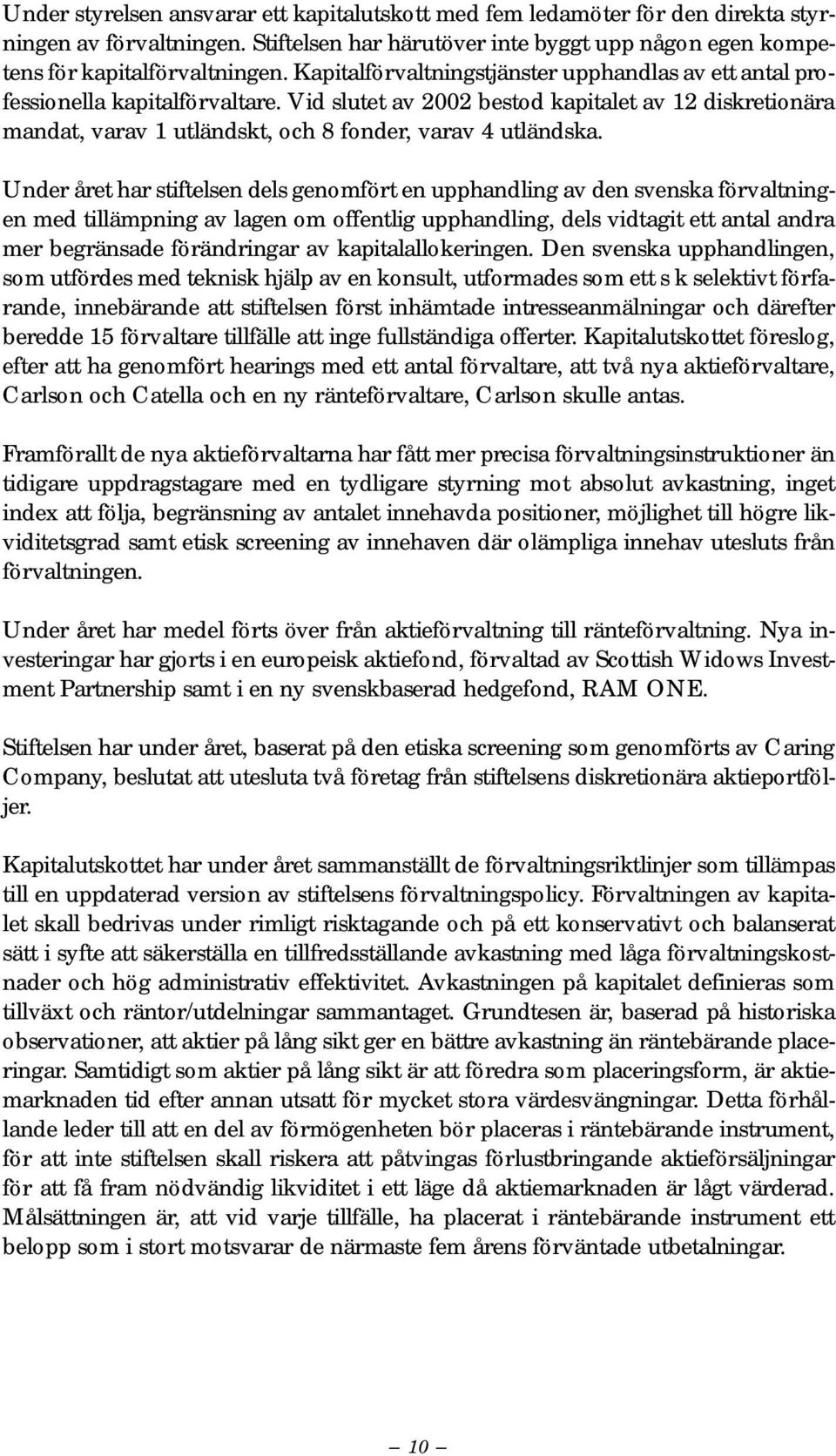 Vid slutet av 2002 bestod kapitalet av 12 diskretionära mandat, varav 1 utländskt, och 8 fonder, varav 4 utländska.