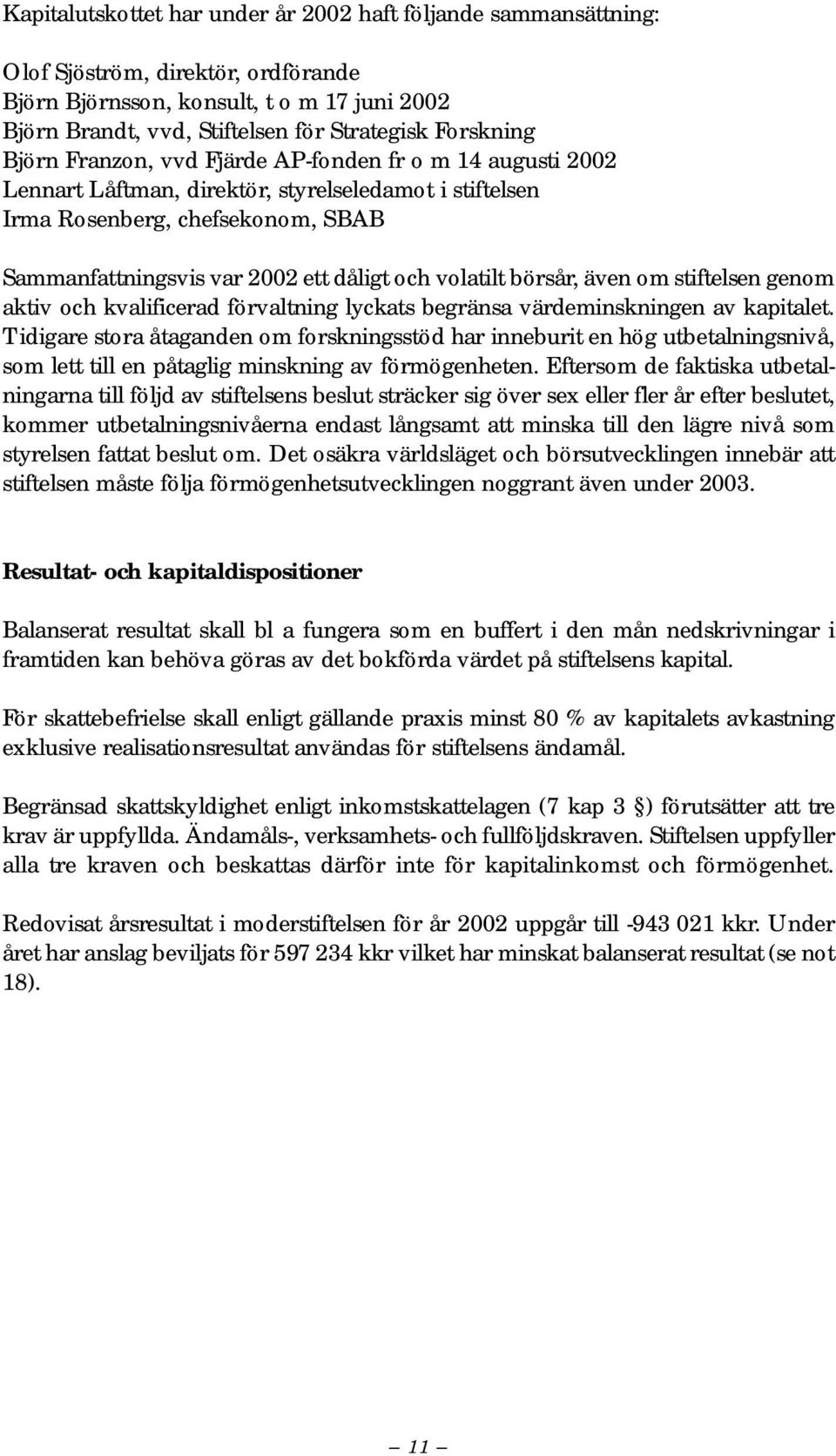 och volatilt börsår, även om stiftelsen genom aktiv och kvalificerad förvaltning lyckats begränsa värdeminskningen av kapitalet.