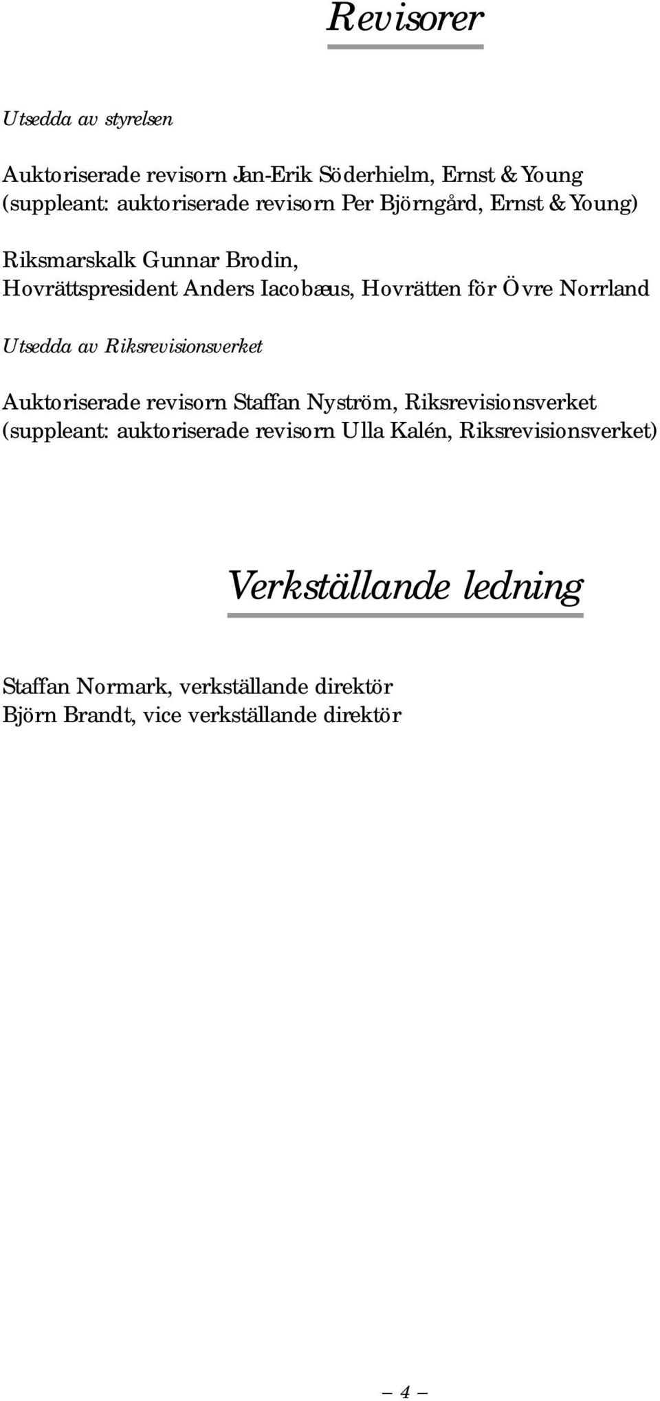 Riksrevisionsverket Auktoriserade revisorn Staffan Nyström, Riksrevisionsverket (suppleant: auktoriserade revisorn Ulla Kalén,