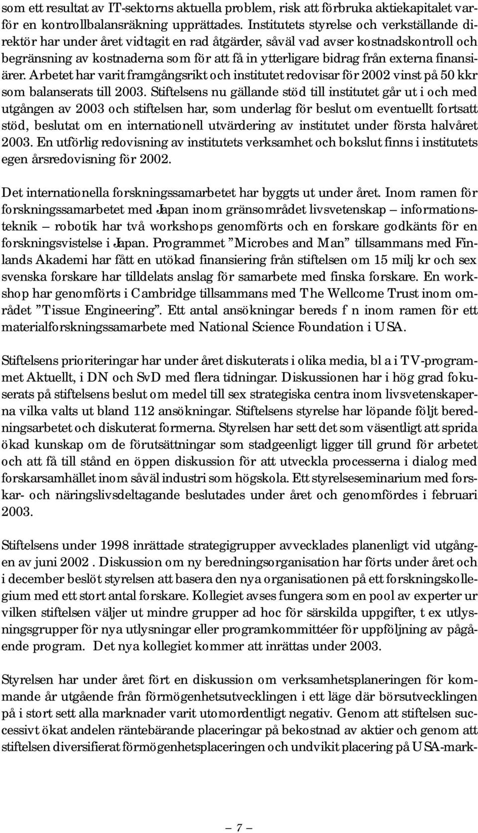 externa finansiärer. Arbetet har varit framgångsrikt och institutet redovisar för 2002 vinst på 50 kkr som balanserats till 2003.