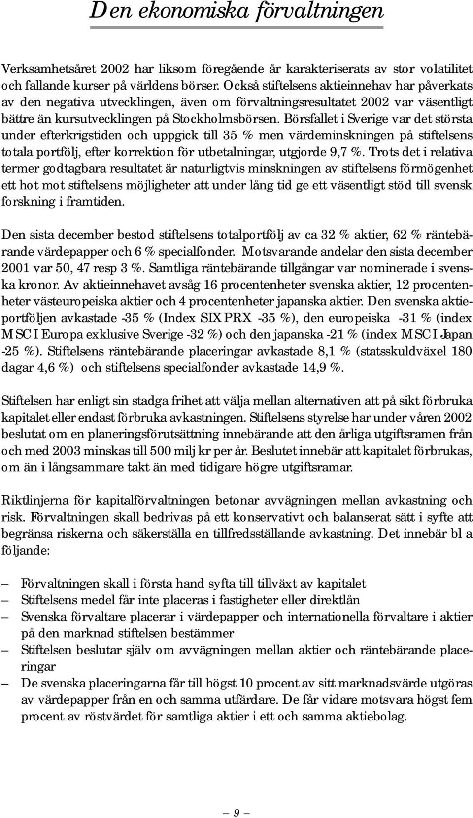 Börsfallet i Sverige var det största under efterkrigstiden och uppgick till 35 % men värdeminskningen på stiftelsens totala portfölj, efter korrektion för utbetalningar, utgjorde 9,7 %.