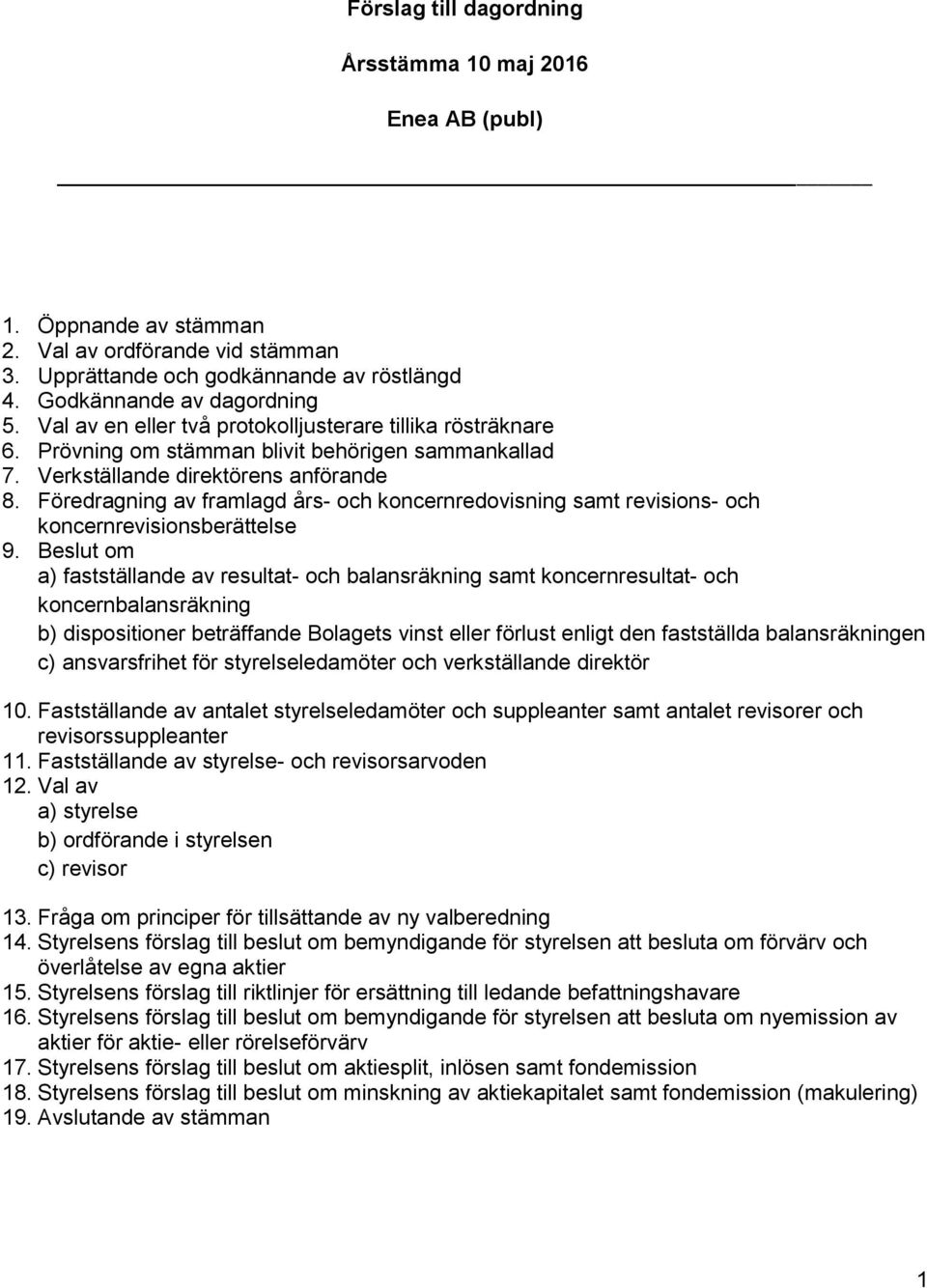 Föredragning av framlagd års- och koncernredovisning samt revisions- och koncernrevisionsberättelse 9.