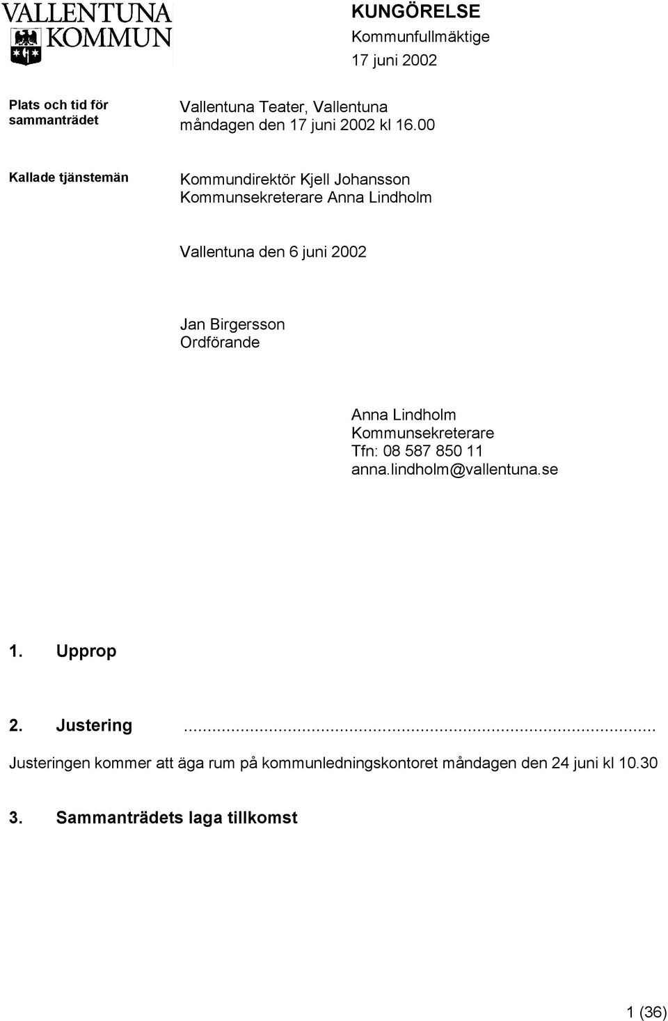Birgersson Ordförande Anna Lindholm Kommunsekreterare Tfn: 08 587 850 11 anna.lindholm@vallentuna.se 1. Upprop 2.
