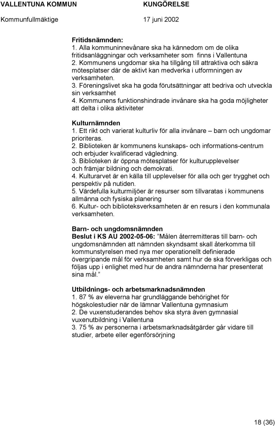 Föreningslivet ska ha goda förutsättningar att bedriva och utveckla sin verksamhet 4. Kommunens funktionshindrade invånare ska ha goda möjligheter att delta i olika aktiviteter Kulturnämnden 1.