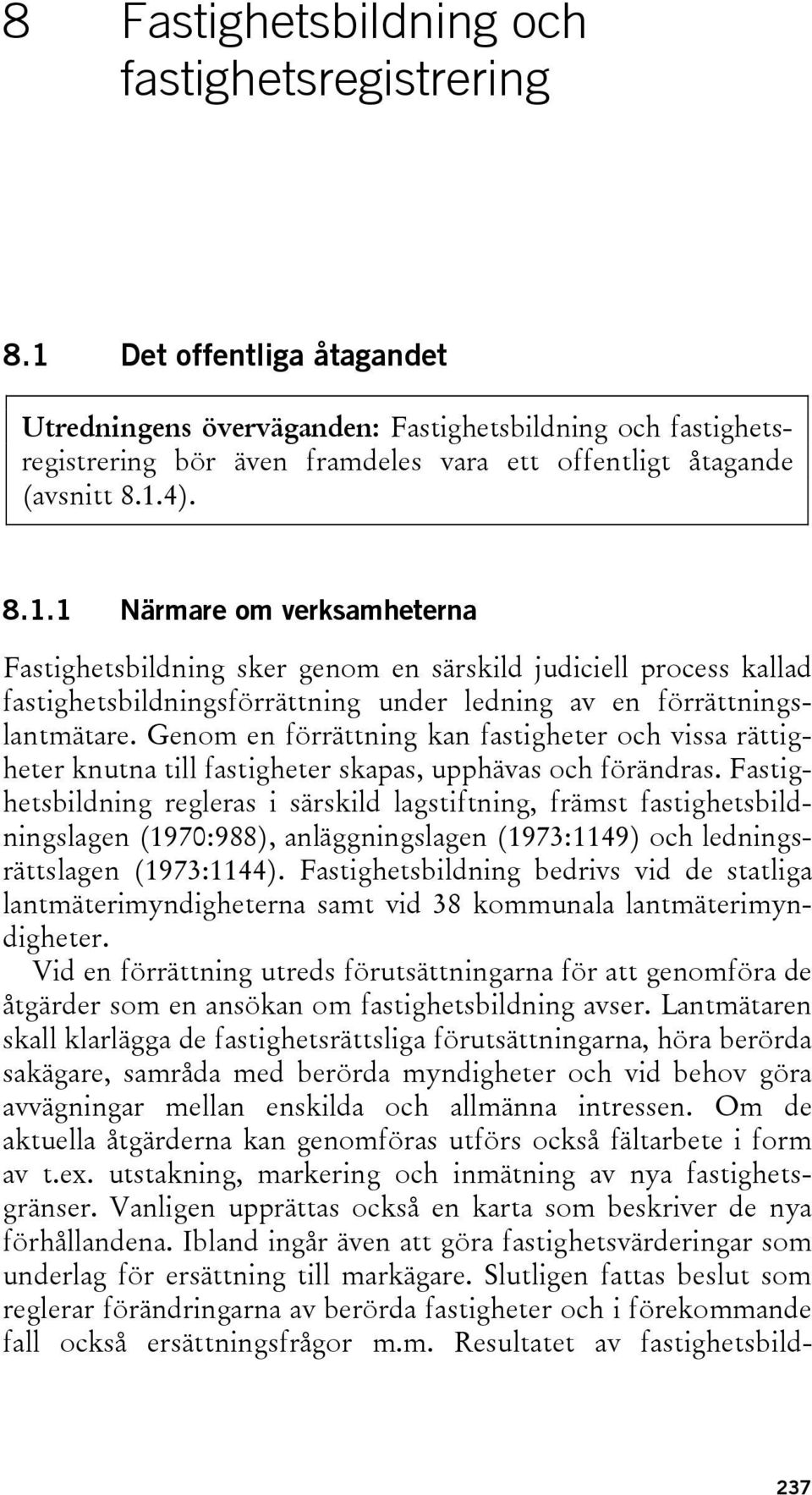 Genom en förrättning kan fastigheter och vissa rättigheter knutna till fastigheter skapas, upphävas och förändras.