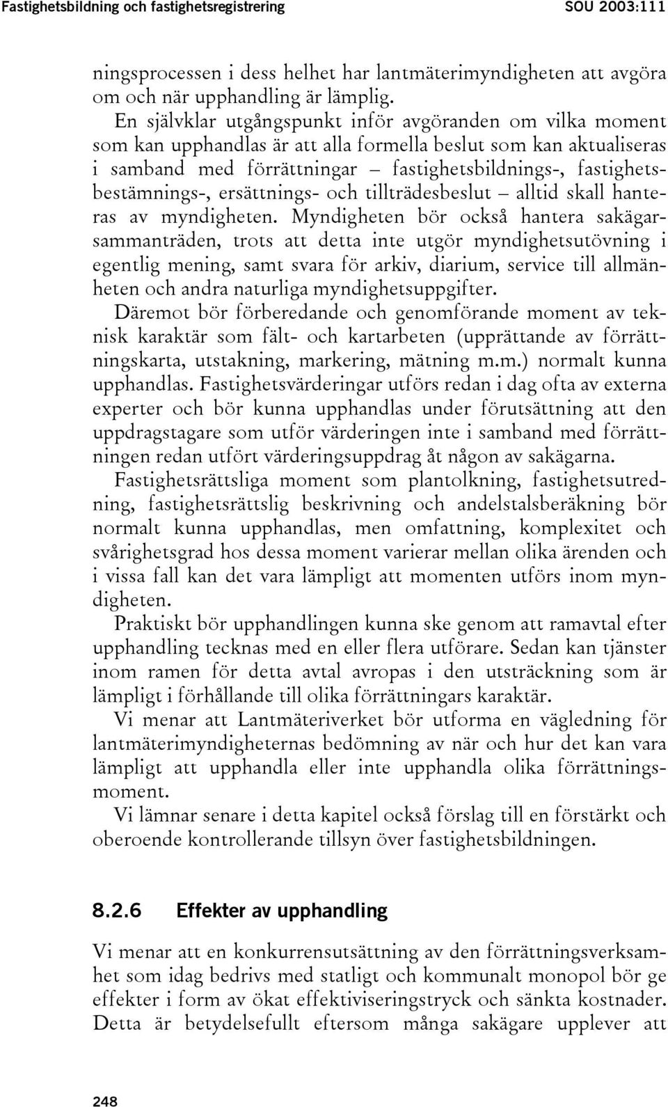 fastighetsbestämnings-, ersättnings- och tillträdesbeslut alltid skall hanteras av myndigheten.