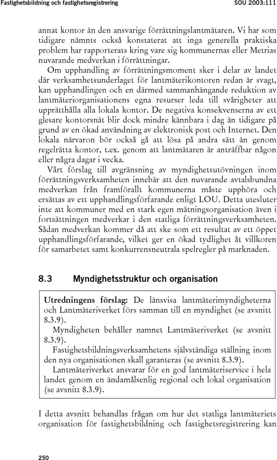 Om upphandling av förrättningsmoment sker i delar av landet där verksamhetsunderlaget för lantmäterikontoren redan är svagt, kan upphandlingen och en därmed sammanhängande reduktion av