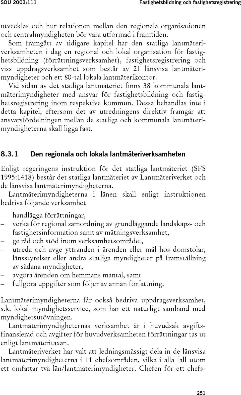 uppdragsverksamhet som består av 21 länsvisa lantmäterimyndigheter och ett 80-tal lokala lantmäterikontor.