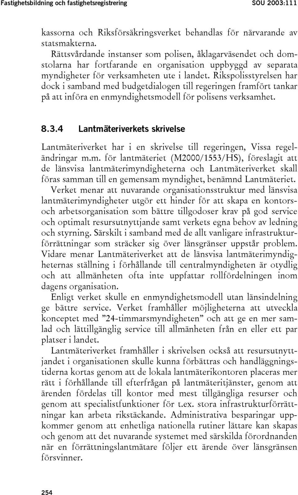 Rikspolisstyrelsen har dock i samband med budgetdialogen till regeringen framfört tankar på att införa en enmyndighetsmodell för polisens verksamhet. 8.3.