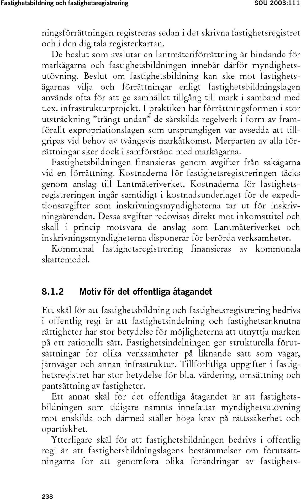 Beslut om fastighetsbildning kan ske mot fastighetsägarnas vilja och förrättningar enligt fastighetsbildningslagen används ofta för att ge samhället tillgång till mark i samband med t.ex.