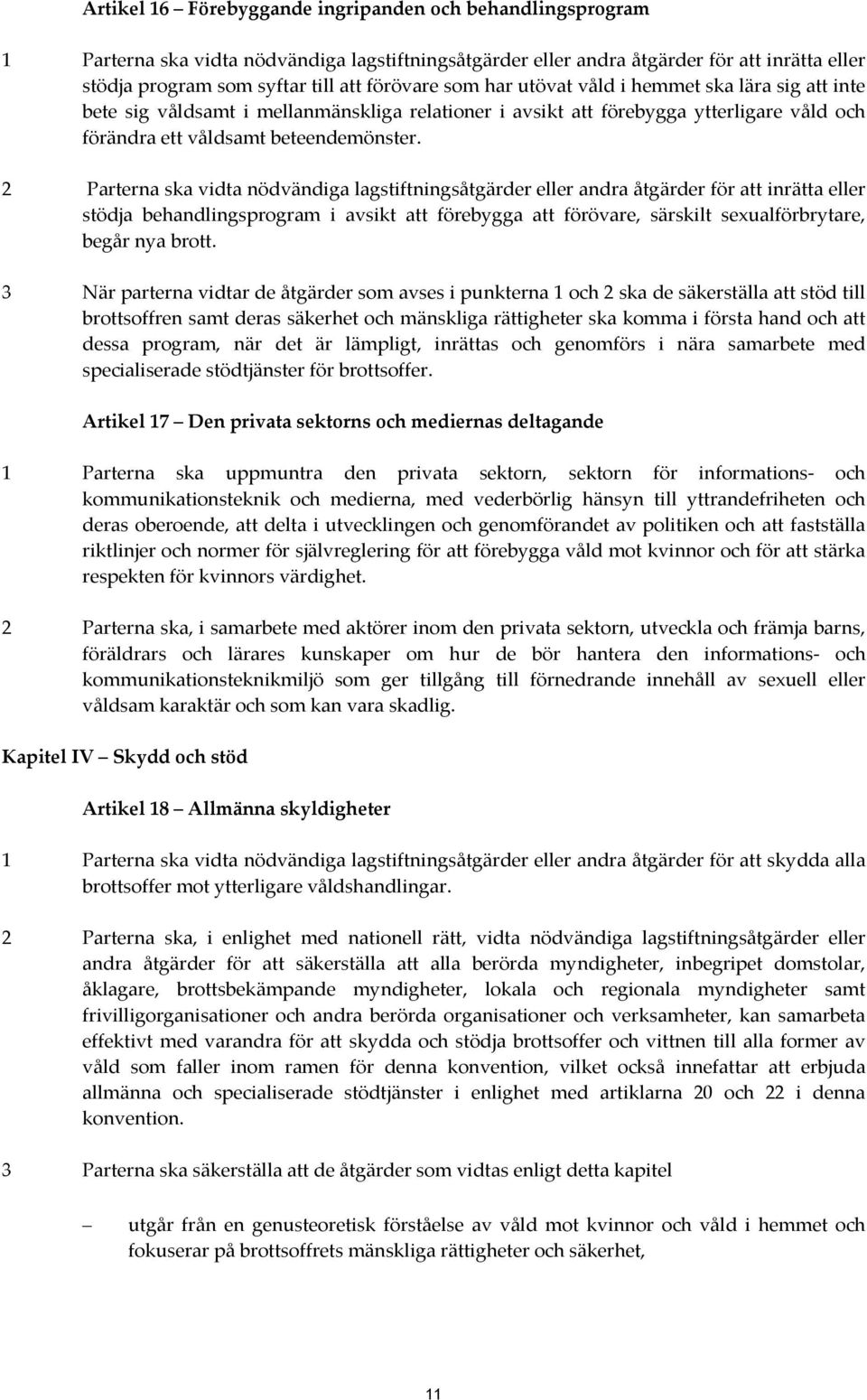 2 Parterna ska vidta nödvändiga lagstiftningsåtgärder eller andra åtgärder för att inrätta eller stödja behandlingsprogram i avsikt att förebygga att förövare, särskilt sexualförbrytare, begår nya