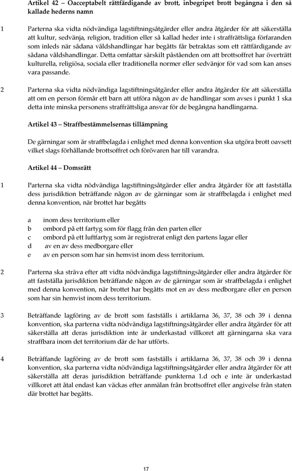 våldshandlingar. Detta omfattar särskilt påståenden om att brottsoffret har överträtt kulturella, religiösa, sociala eller traditionella normer eller sedvänjor för vad som kan anses vara passande.