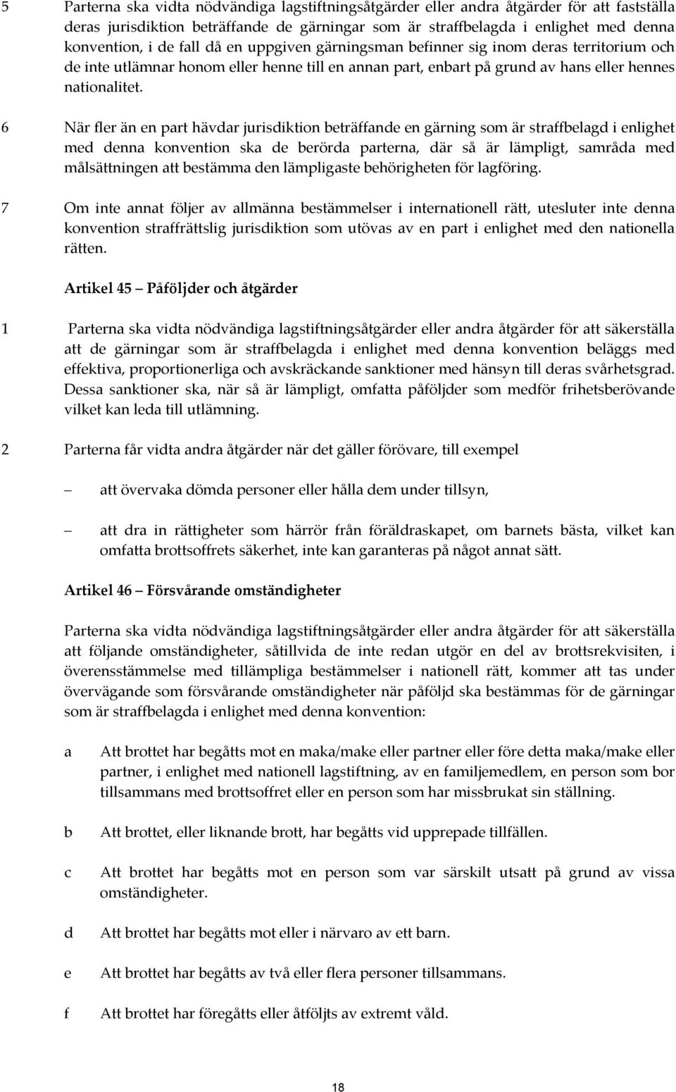 6 När fler än en part hävdar jurisdiktion beträffande en gärning som är straffbelagd i enlighet med denna konvention ska de berörda parterna, där så är lämpligt, samråda med målsättningen att