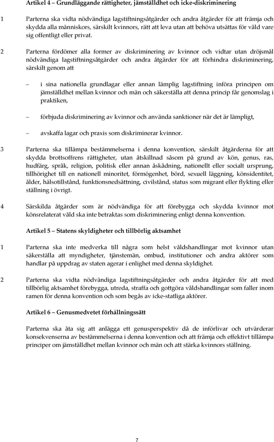 2 Parterna fördömer alla former av diskriminering av kvinnor och vidtar utan dröjsmål nödvändiga lagstiftningsåtgärder och andra åtgärder för att förhindra diskriminering, särskilt genom att i sina