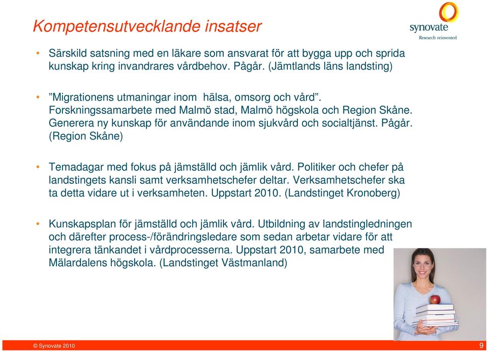 Generera ny kunskap för användande inom sjukvård och socialtjänst. Pågår. (Region Skåne) Temadagar med fokus på jämställd och jämlik vård.