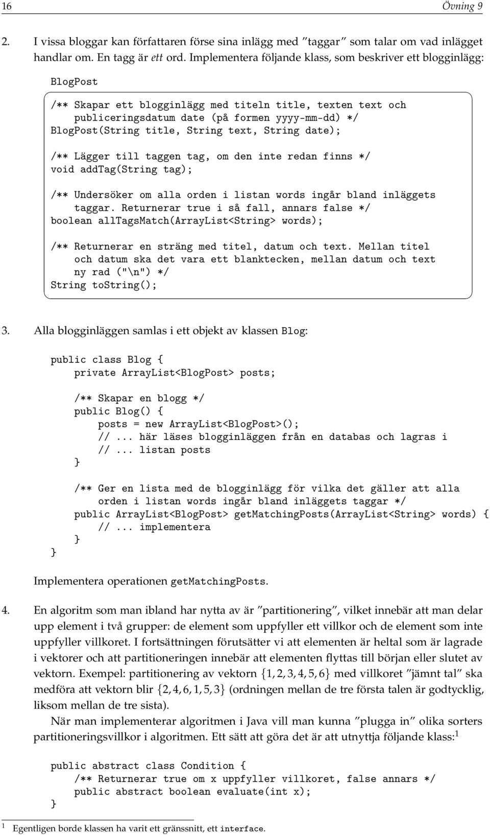 title, String text, String date); /** Lägger till taggen tag, om den inte redan finns */ void addtag(string tag); /** Undersöker om alla orden i listan words ingår bland inläggets taggar.