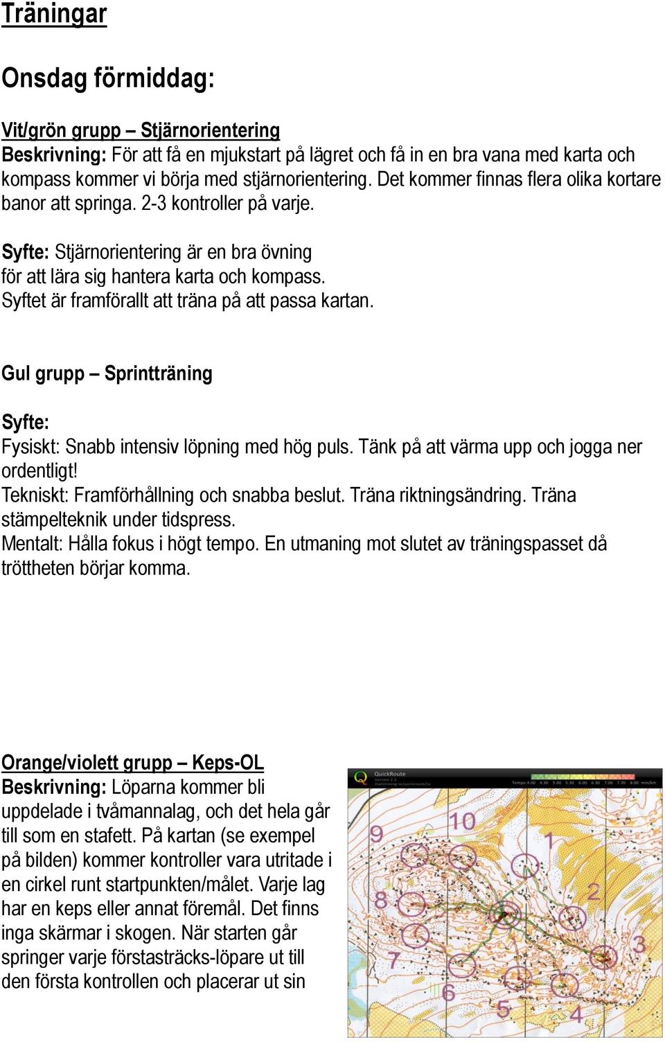 Syftet är framförallt att träna på att passa kartan. Gul grupp Sprintträning Syfte: Fysiskt: Snabb intensiv löpning med hög puls. Tänk på att värma upp och jogga ner ordentligt!