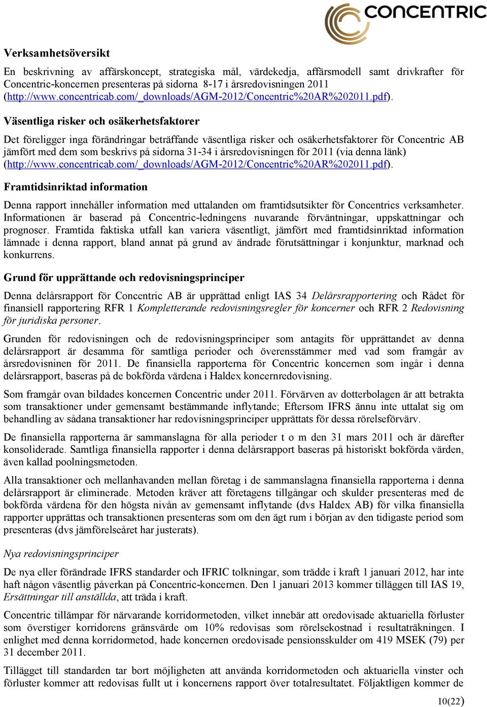 Väsentliga risker och osäkerhetsfaktorer Det föreligger inga förändringar beträffande väsentliga risker och osäkerhetsfaktorer för Concentric AB jämfört med dem som beskrivs på sidorna 31-34 i