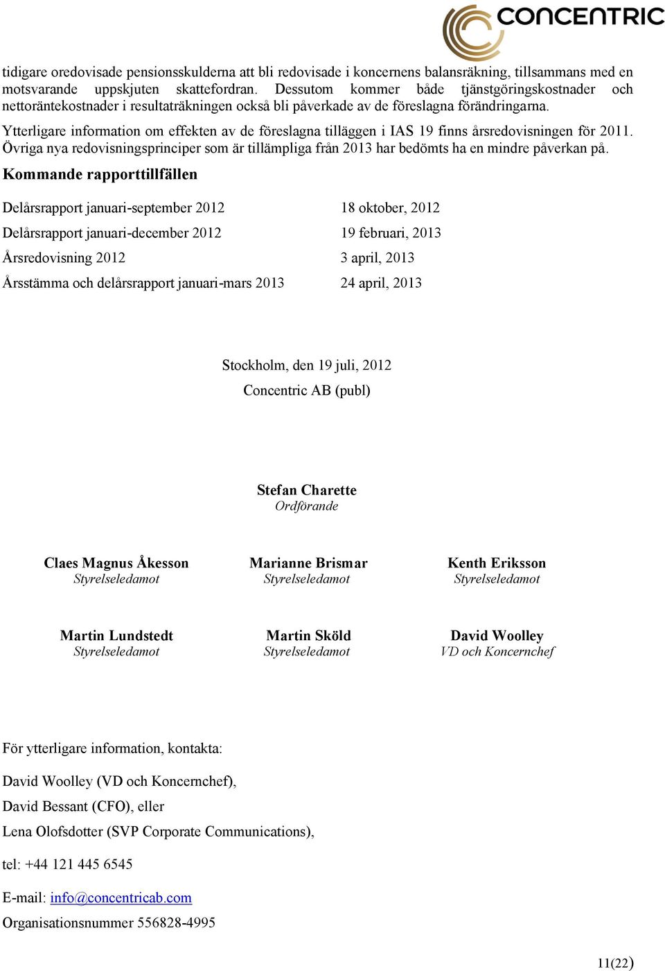 Ytterligare information om effekten av de föreslagna tilläggen i IAS 19 finns årsredovisningen för 2011.