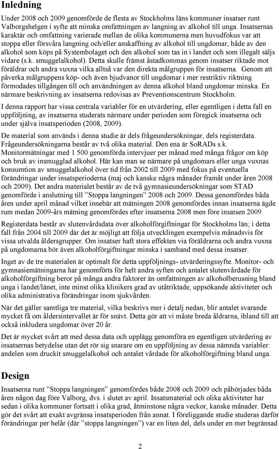 köps på Systembolaget och den alkohol som tas in i landet och som illegalt säljs vidare (s.k. smuggelalkohol).