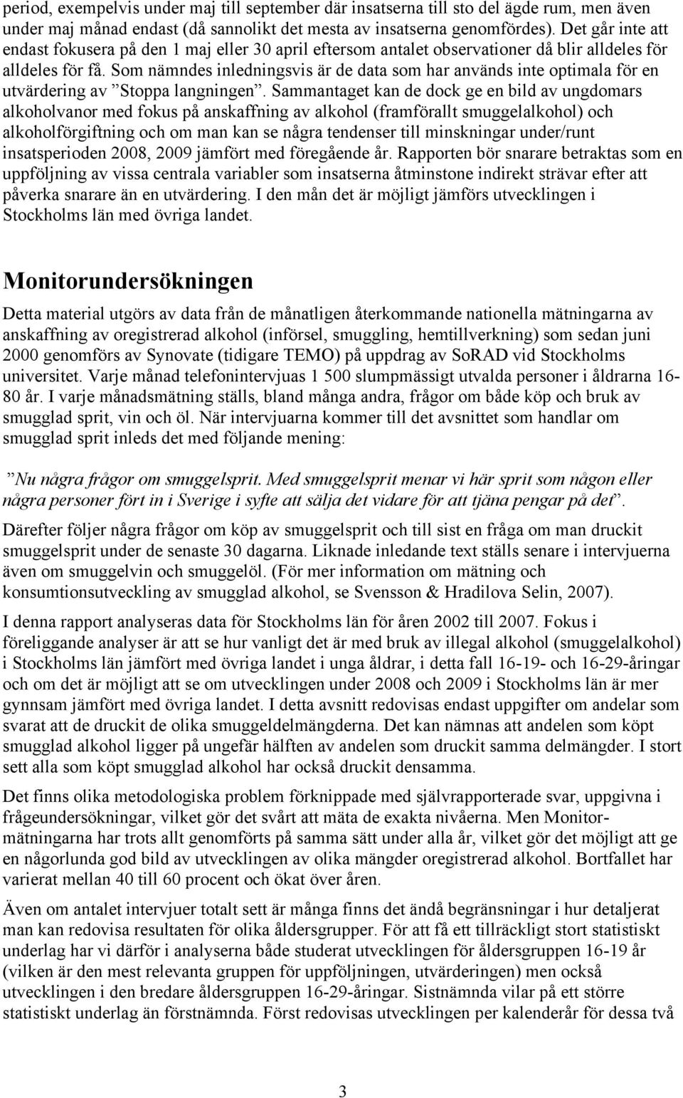 Som nämndes inledningsvis är de data som har används inte optimala för en utvärdering av Stoppa langningen.