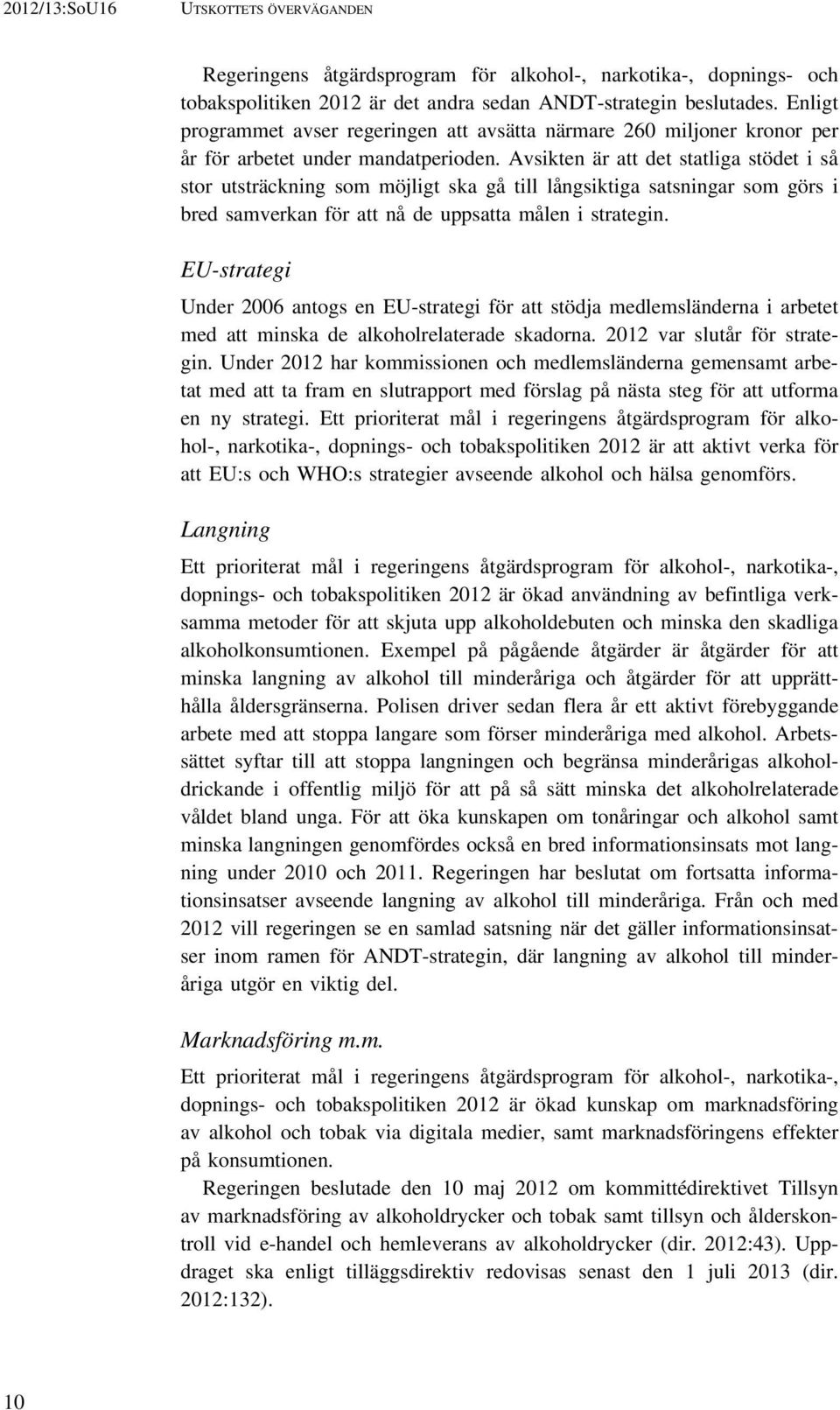 Avsikten är att det statliga stödet i så stor utsträckning som möjligt ska gå till långsiktiga satsningar som görs i bred samverkan för att nå de uppsatta målen i strategin.