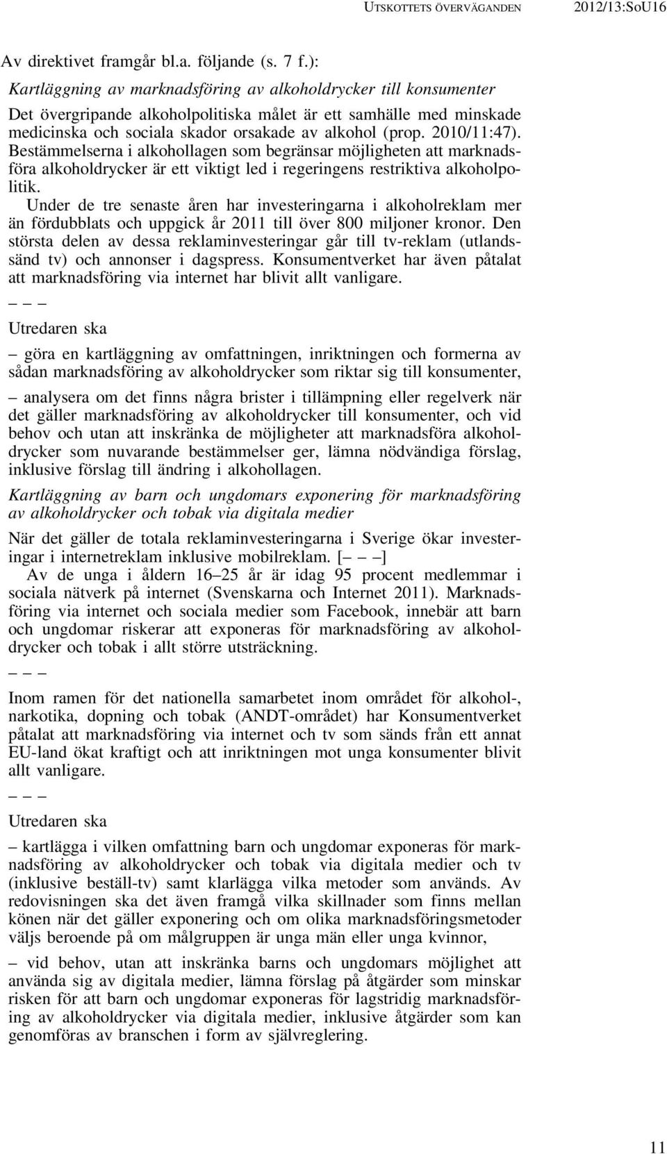 2010/11:47). Bestämmelserna i alkohollagen som begränsar möjligheten att marknadsföra alkoholdrycker är ett viktigt led i regeringens restriktiva alkoholpolitik.