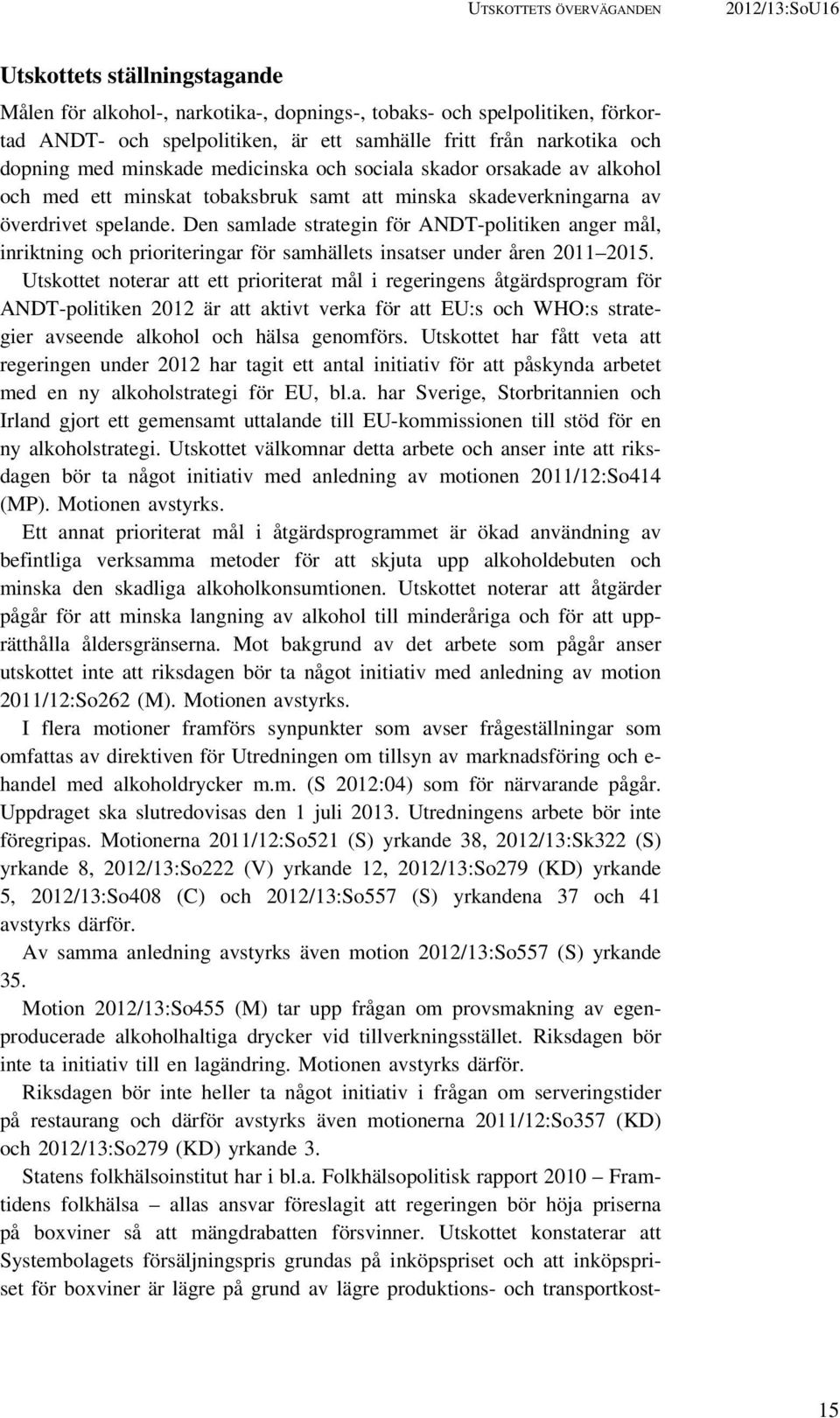 Den samlade strategin för ANDT-politiken anger mål, inriktning och prioriteringar för samhällets insatser under åren 2011 2015.